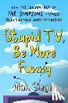 Siegel, Alan - Stupid TV, Be More Funny