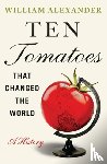 Alexander, William - Ten Tomatoes that Changed the World