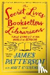 Patterson, James - The Secret Lives of Booksellers and Librarians: True Stories of the Magic of Reading