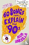 Harvilla, Rob - Harvilla, R: 60 Songs That Explain the '90s