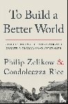 Zelikow, Philip, Rice, Condoleezza - To Build a Better World
