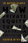 O'Brien, Hettie - The Asset Class: How Private Equity Turned Capitalism Against Itself