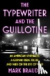 Braude, Mark - The Typewriter and the Guillotine: An American Journalist, a German Serial Killer, and Paris on the Eve of WWII