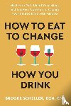 Scheller, Brooke - How to Eat to Change How You Drink