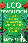 Penn, Maya - Eco Revolution: Climate Justice, Community, and the Fight for Our Planet