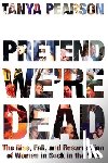 Pearson, Tanya - Pretend We're Dead: The Rise, Fall, and Resurrection of Women in Rock in the '90s
