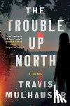 Mulhauser, Travis - The Trouble Up North