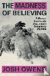Owens, Josh - The Madness of Believing: A Memoir from Inside Alex Jones's Conspiracy Machine