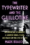 Braude, Mark - The Typewriter and the Guillotine: An American Journalist, a German Serial Killer, and Paris on the Eve of WWII