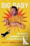 Thornton, Kevin James - Big Baby: On Endings, Beginnings, and an Interdimensional Cat
