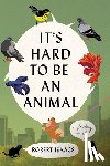 Isaacs, Robert - It's Hard to Be an Animal