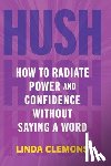 Clemons, Linda - Hush: How to Radiate Power and Confidence Without Saying a Word