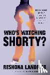 Landfair, Reshona - Who's Watching Shorty?: Reclaiming Myself from the Shame of R. Kelly's Abuse