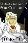 Fox, Jules - Stories Too Scary For Children: Kids Horror Fiction and Mysticism For Druids, Magicians and Witches Ages 8 and Up