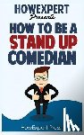 Howexpert Press - How To Be a Stand Up Comedian