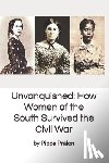 Pralen, Pippa - Unvanquished: How Women of the South Survived the Civil War: In Their Own Words