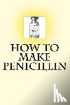 Ras, Dr Noah - How to Make Penicillin