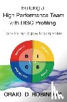 Robinson, Craig D. - Building a High Performance Team with DISC Profiling: Tools for rapid growth companies