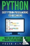 Alvaro, Felix - Python: Easy Python Programming For Beginners, Your Guide to Learning Python