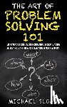 Sloan, Michael - The Art Of Problem Solving 101: Improve Your Critical Thinking And Decision Making Skills And Learn How To Solve Problems Creatively