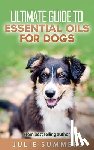 Summer, Julie - Essential Oils for Dogs: 2 manuscripts - Essential Oils for Dogs Guide & 100 Safe and Easy Essential Oils for Dog Recipes
