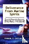 Okpara, Daniel C. - Deliverance from Marine Spirits: Powerful Prayers to Overcome Marine Spirits - Spirit Husbands and Spirit Wives - Permanently.