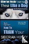 Pearce, Paul Allen - Siberian Husky Training Think Like a Dog...but Don't Eat Your Poop!: Here's EXACTLY How To Train Your SIBERIAN HUSKY