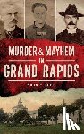 Buhk, Tobin T. - Murder & Mayhem in Grand Rapids