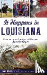 Irwin, Sam - It Happens in Louisiana: Peculiar Tales, Traditions & Recipes from the Bayou