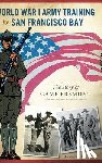 Wilcox, Barbara - World War I Army Training by San Francisco Bay: The Story of Camp Fremont
