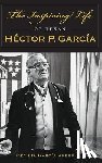 Akers, Cecilia Garcia - The Inspiring Life of Texan Hector P. Garcia