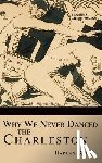 Greene, Harlan - Why We Never Danced the Charleston