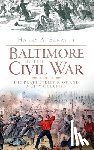 Ezratty, Harry A. - Baltimore in the Civil War: The Pratt Street Riot and a City Occupied