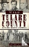 Ommen, Terry L. - Wild Tulare County: Outlaws, Rogues & Rebels