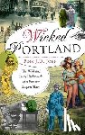 John, Finn J. D. - Wicked Portland: The Wild and Lusty Underworld of a Frontier Seaport Town
