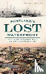 Blalock, Barney - Portland's Lost Waterfront: Tall Ships, Steam Mills and Sailors' Boardinghouses