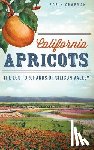 Chapman, Robin - California Apricots: The Lost Orchards of Silicon Valley