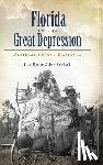 Wynne, Nick - Florida in the Great Depression: Desperation and Defiance