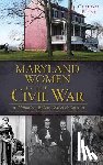 Floyd, Claudia - Maryland Women in the Civil War: Unionists, Rebels, Slaves & Spies