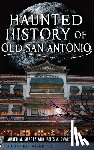 Swartz, Lauren M. - Haunted History of Old San Antonio