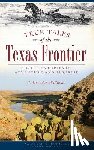 Williams, C. Herndon - True Tales of the Texas Frontier: Eight Centuries of Adventure and Surprise