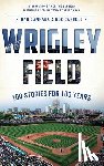 Campana, Dan - Wrigley Field: 100 Stories for 100 Years