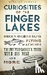 Zimmer, Melanie - Curiosities of the Finger Lakes: Hidden Ancient Ruins, Flying Machines, the Boy Who Caught a Trout with His Nose and More