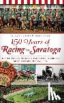 Carter, Allan - 150 Years of Racing in Saratoga: Little-Known Stories & Facts from America's Most Historic Racing City