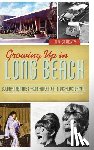Grobaty, Tim - Growing Up in Long Beach: Boomer Memories from Autoettes to Los Altos Drive-In
