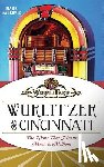 Palkovic, Mark - Wurlitzer of Cincinnati: The Name That Means Music to Millions