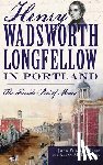 Babin, John William - Henry Wadsworth Longfellow in Portland: The Fireside Poet of Maine