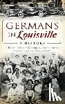 Ullrich, C. Robert - Germans in Louisville: A History