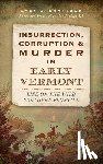 Shattuck, Gary G. - Insurrection, Corruption & Murder in Early Vermont: Life on the Wild Northern Frontier