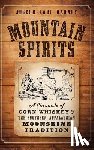Dabney, Joseph Earl - Mountain Spirits: A Chronicle of Corn Whiskey and the Southern Appalachian Moonshine Tradition